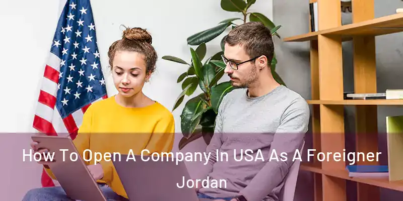  How To Open A Company In USA As A Foreigner Jordan
